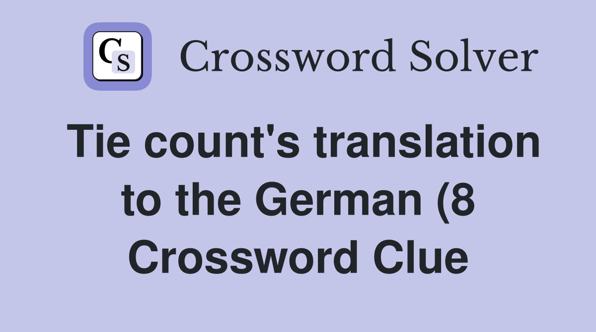 Tie count #39 s translation to the German (8) Crossword Clue Answers Tie count #39 s translation to the German (8) Crossword Clue Answers