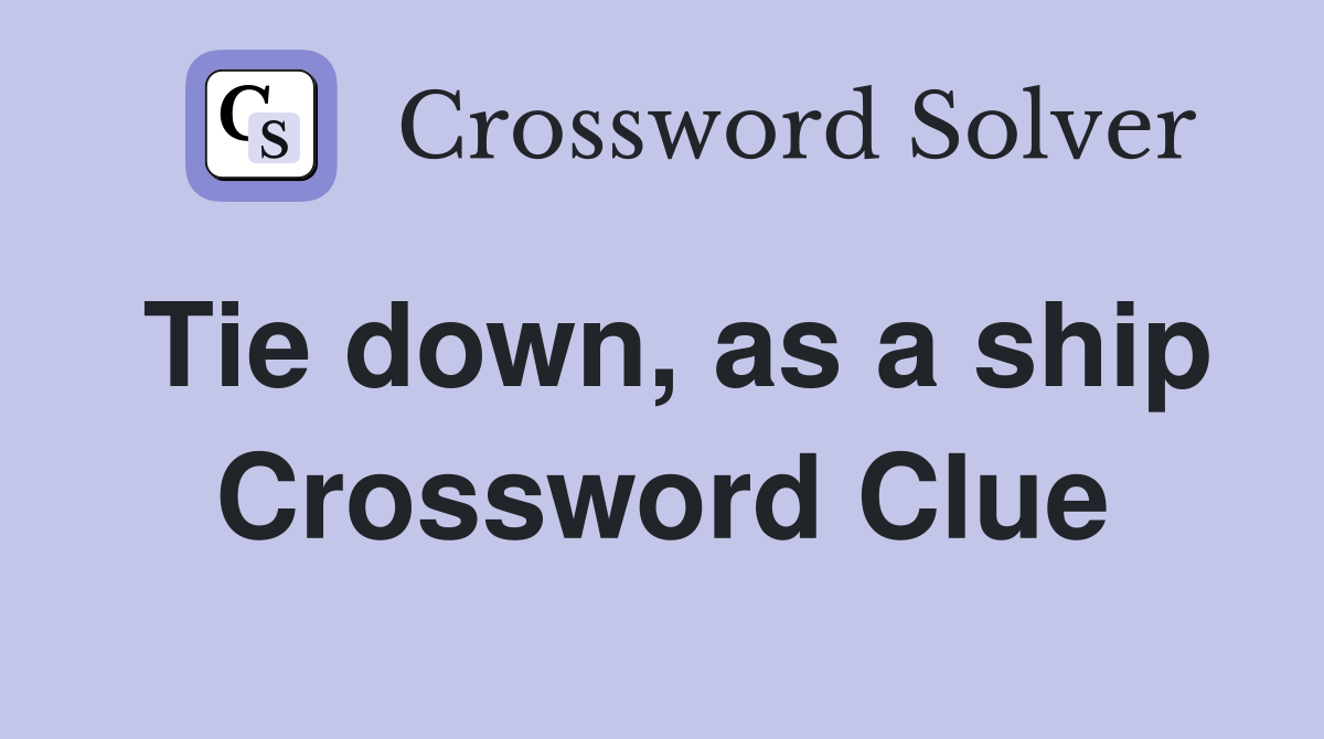 Tie down, as a ship Crossword Clue