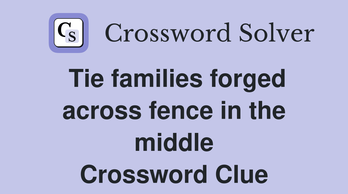 Tie families forged across fence in the middle Crossword Clue