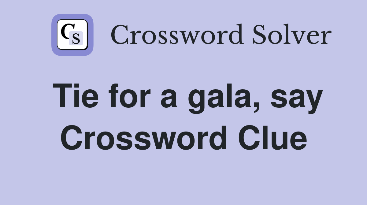 Tie for a gala, say Crossword Clue