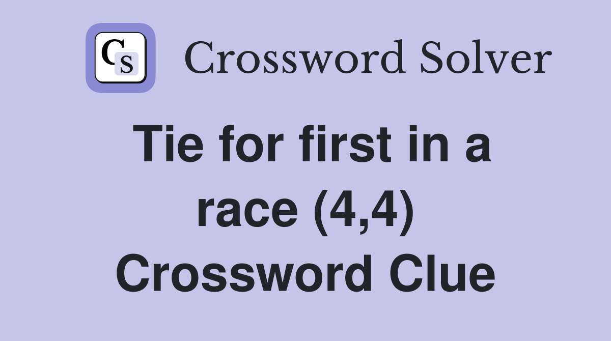 Tie for first in a race (4,4) Crossword Clue