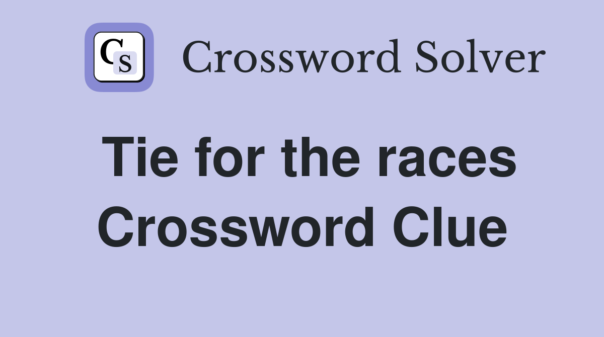 Tie for the races Crossword Clue