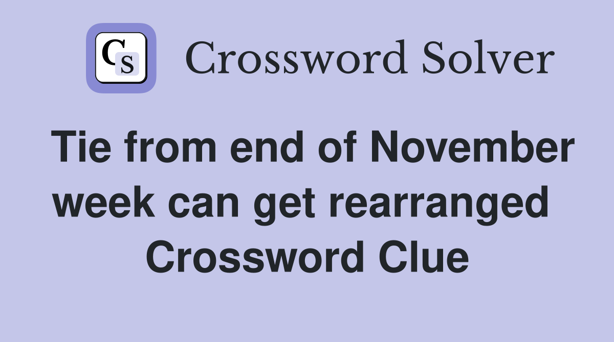 Tie from end of November week can get rearranged  Crossword Clue