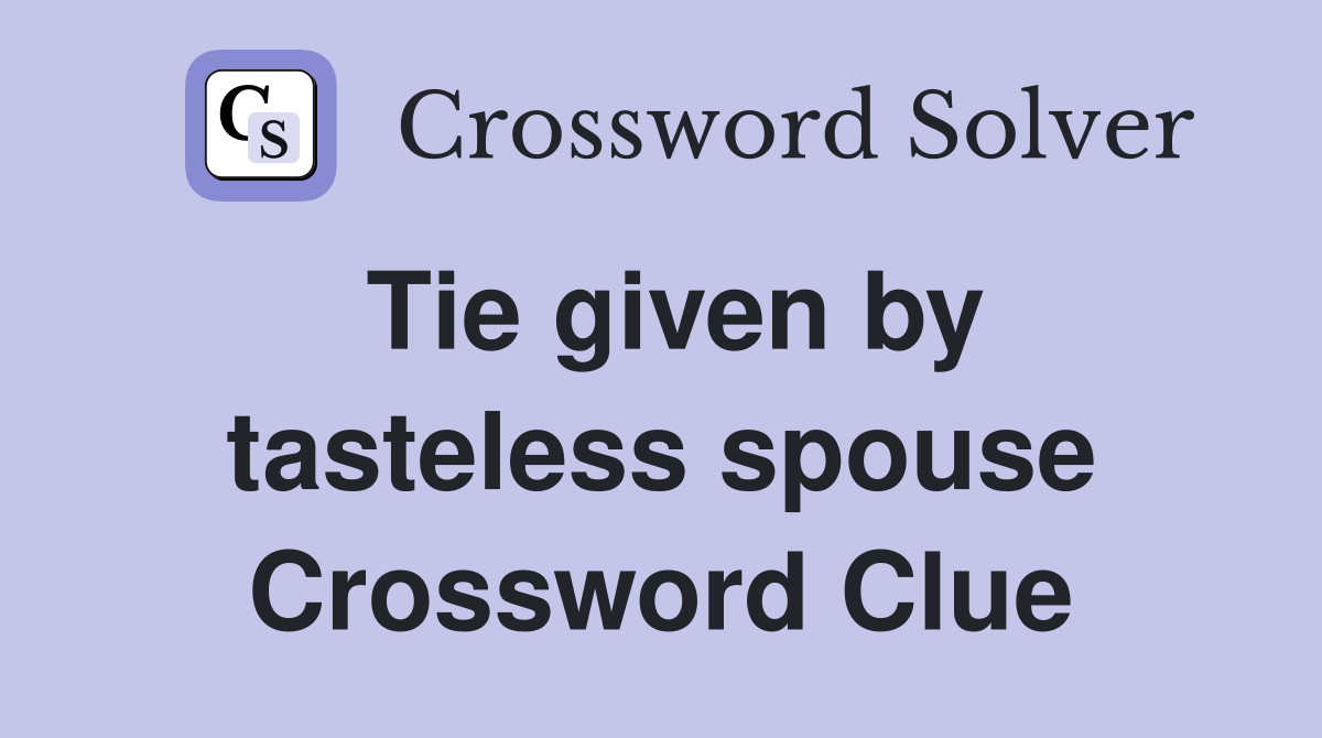 Tie given by tasteless spouse Crossword Clue