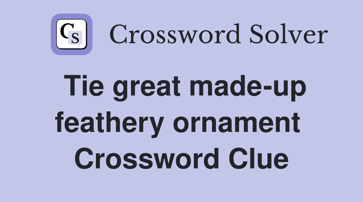 Tie great made-up feathery ornament  Crossword Clue