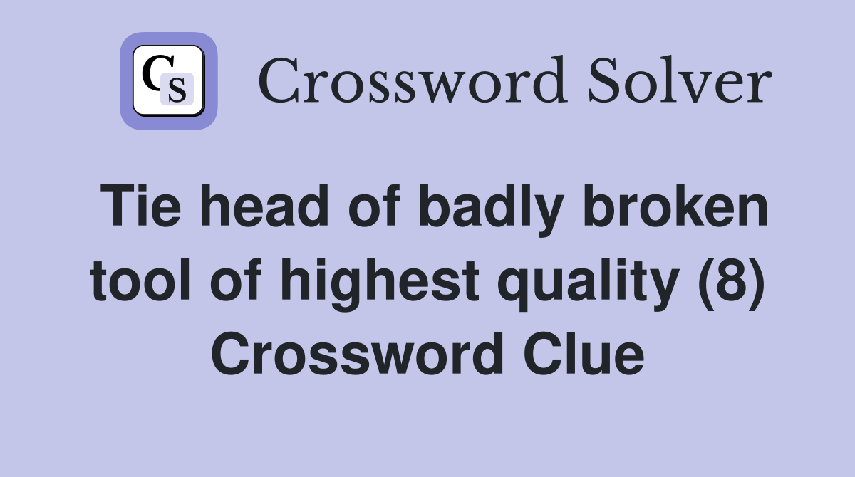 Tie head of badly broken tool of highest quality (8) Crossword Clue