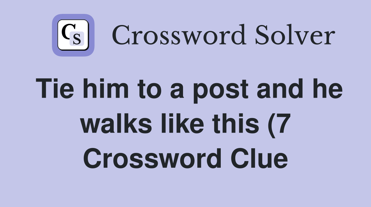Tie him to a post and he walks like this (7) Crossword Clue Answers Tie him to a post and he walks like this (7) Crossword Clue Answers