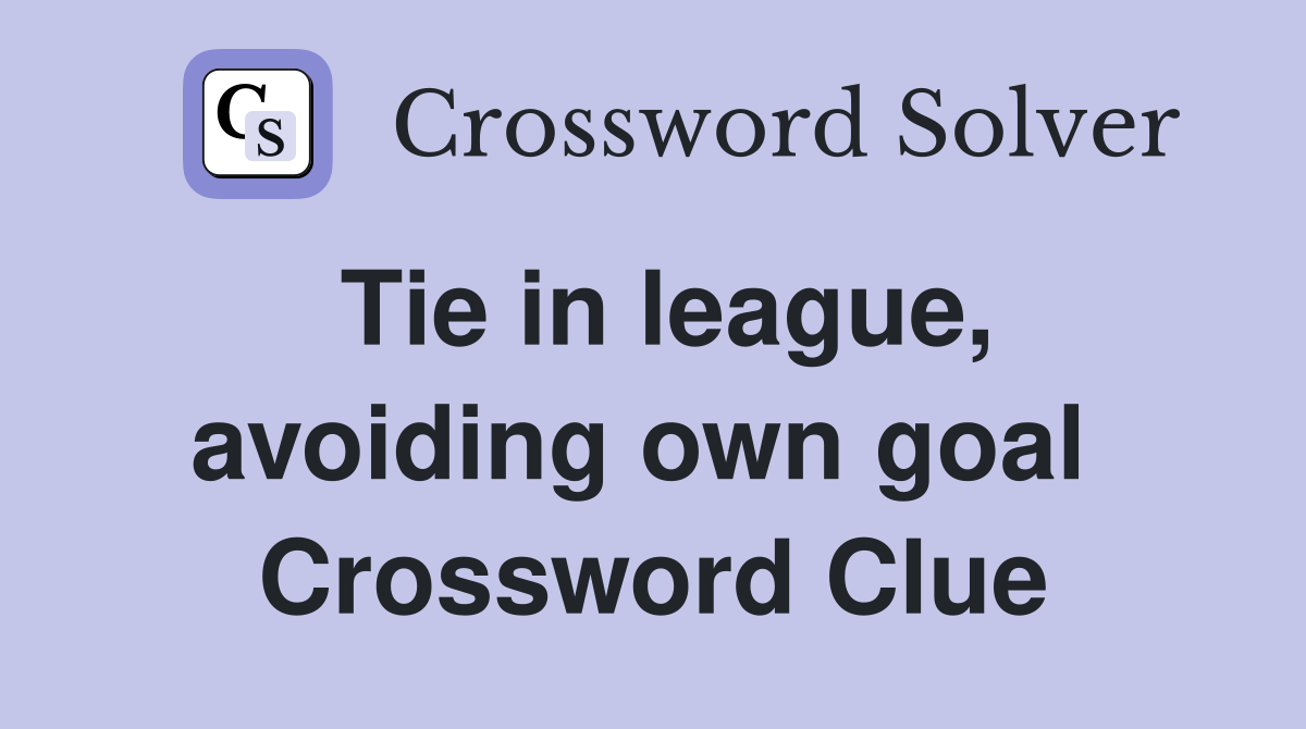 Tie in league, avoiding own goal  Crossword Clue