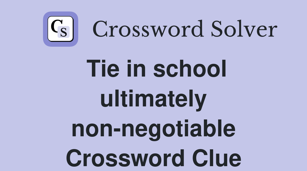 Tie in school ultimately non-negotiable Crossword Clue