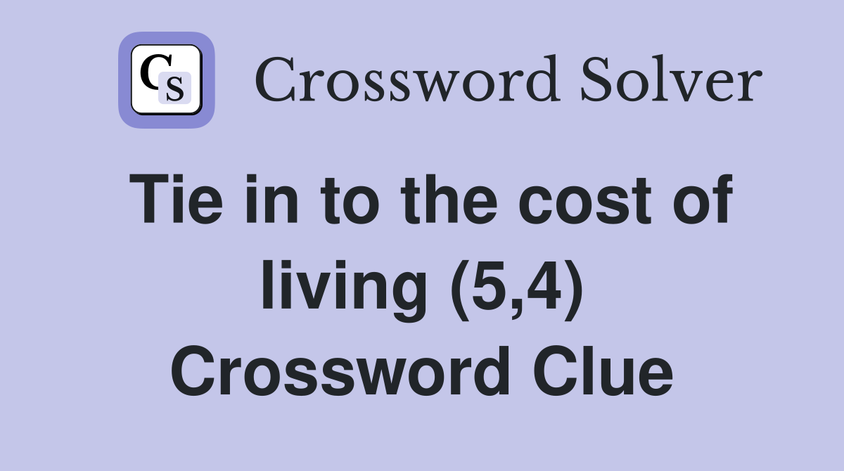 Tie in to the cost of living (5,4) Crossword Clue