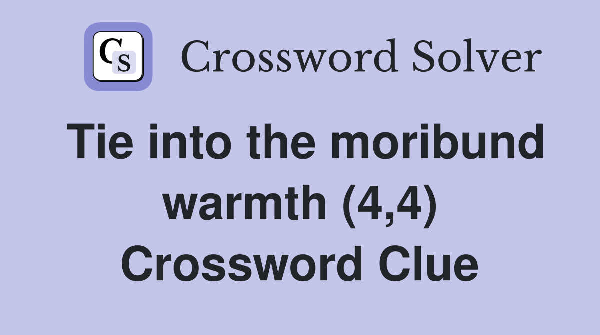 Tie into the moribund warmth (4,4) Crossword Clue