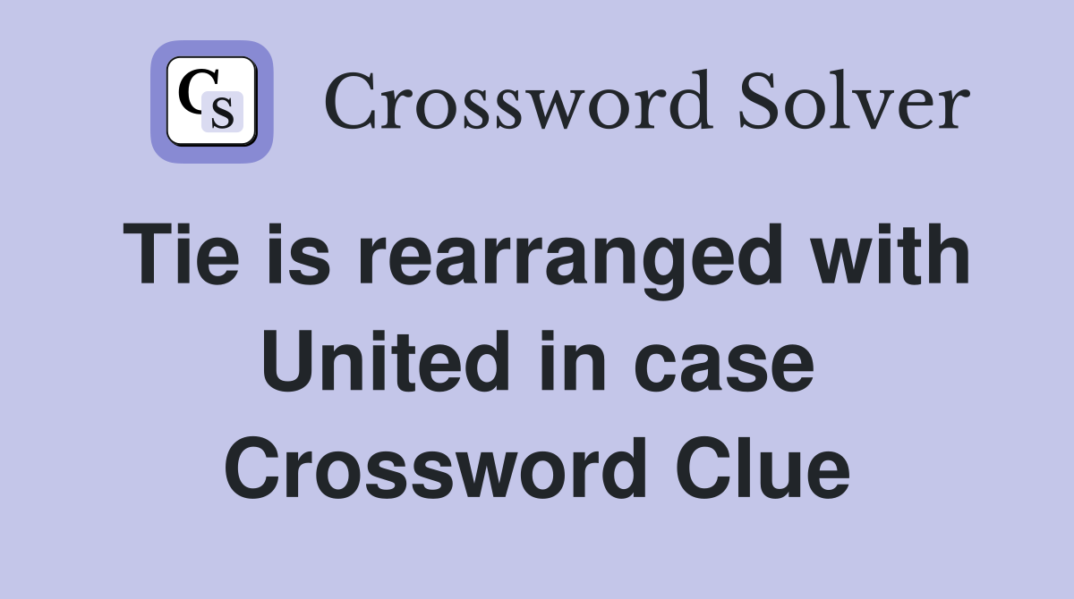 Tie is rearranged with United in case Crossword Clue