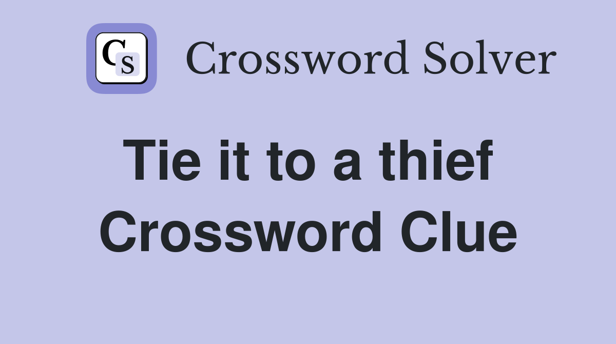 Tie it to a thief  Crossword Clue