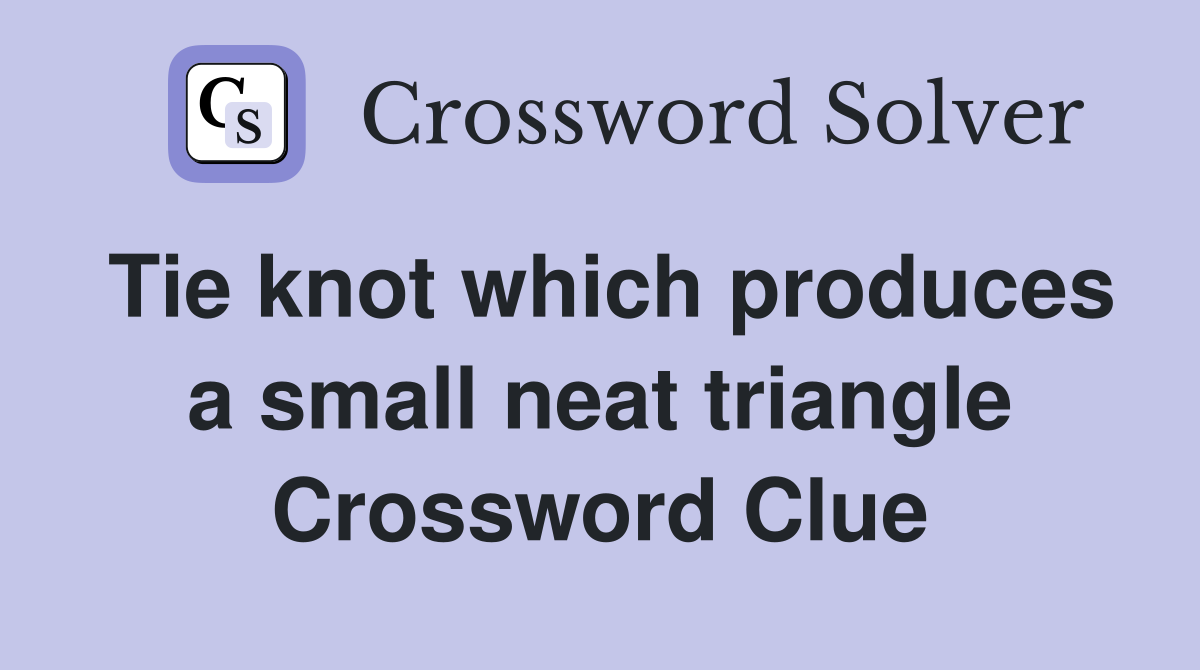 Tie knot which produces a small neat triangle Crossword Clue