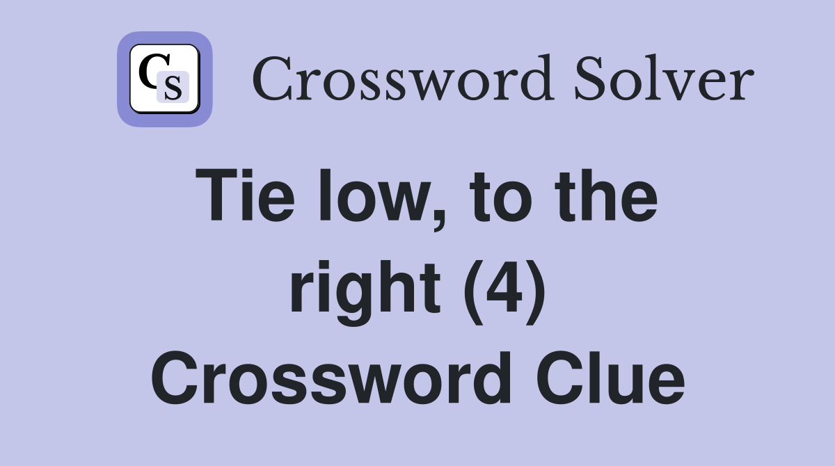 Tie low, to the right (4) Crossword Clue