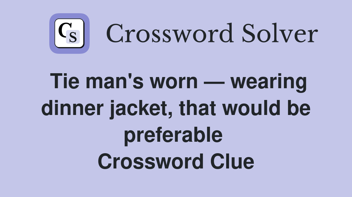 Tie man's worn — wearing dinner jacket, that would be preferable  Crossword Clue