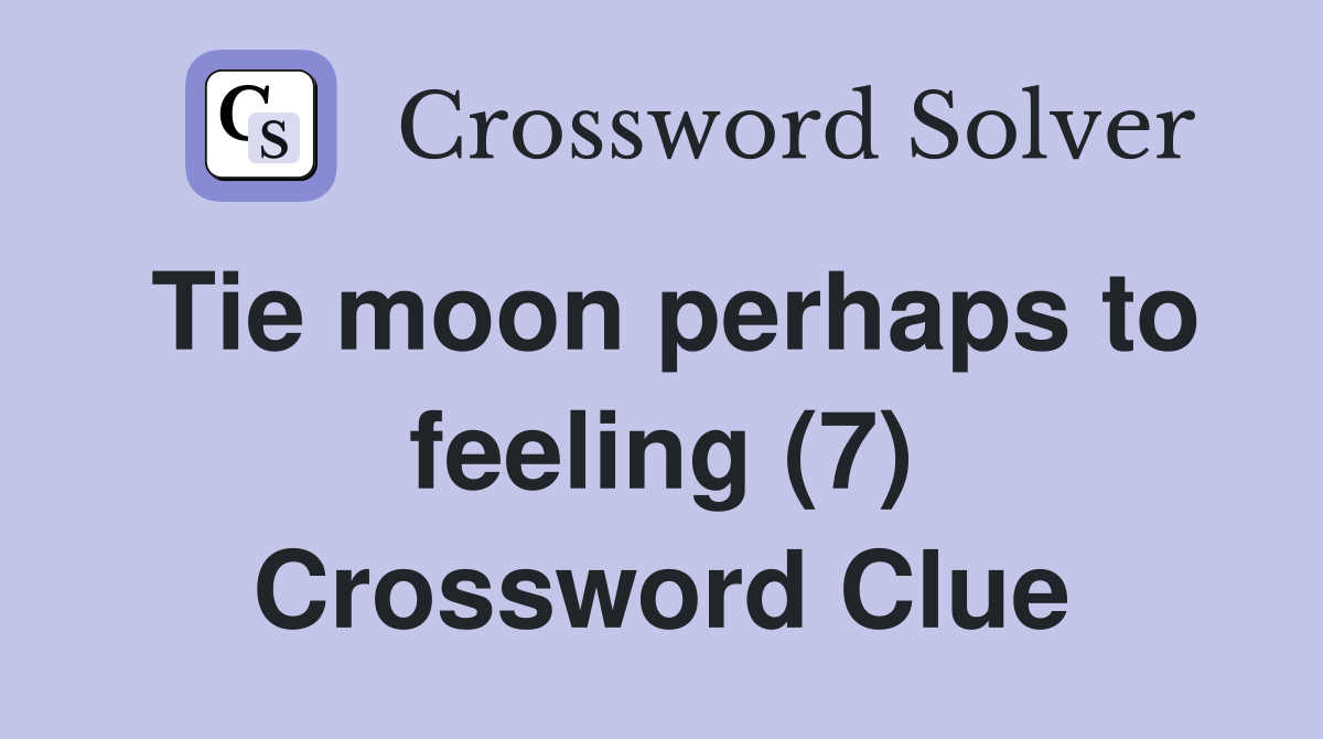 Tie moon perhaps to feeling (7) Crossword Clue