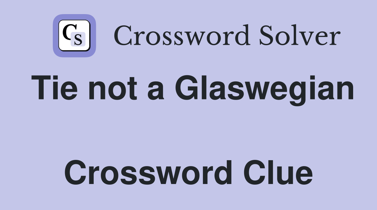 Tie not a Glaswegian  Crossword Clue