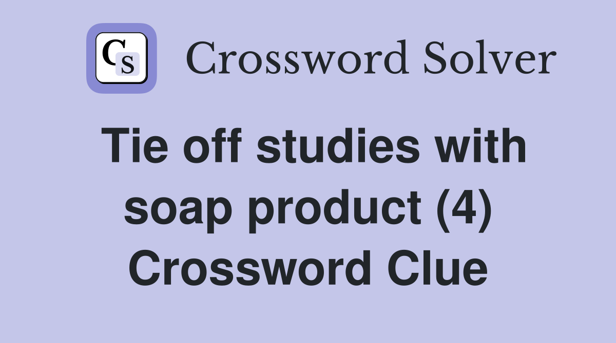 Tie off studies with soap product (4) Crossword Clue