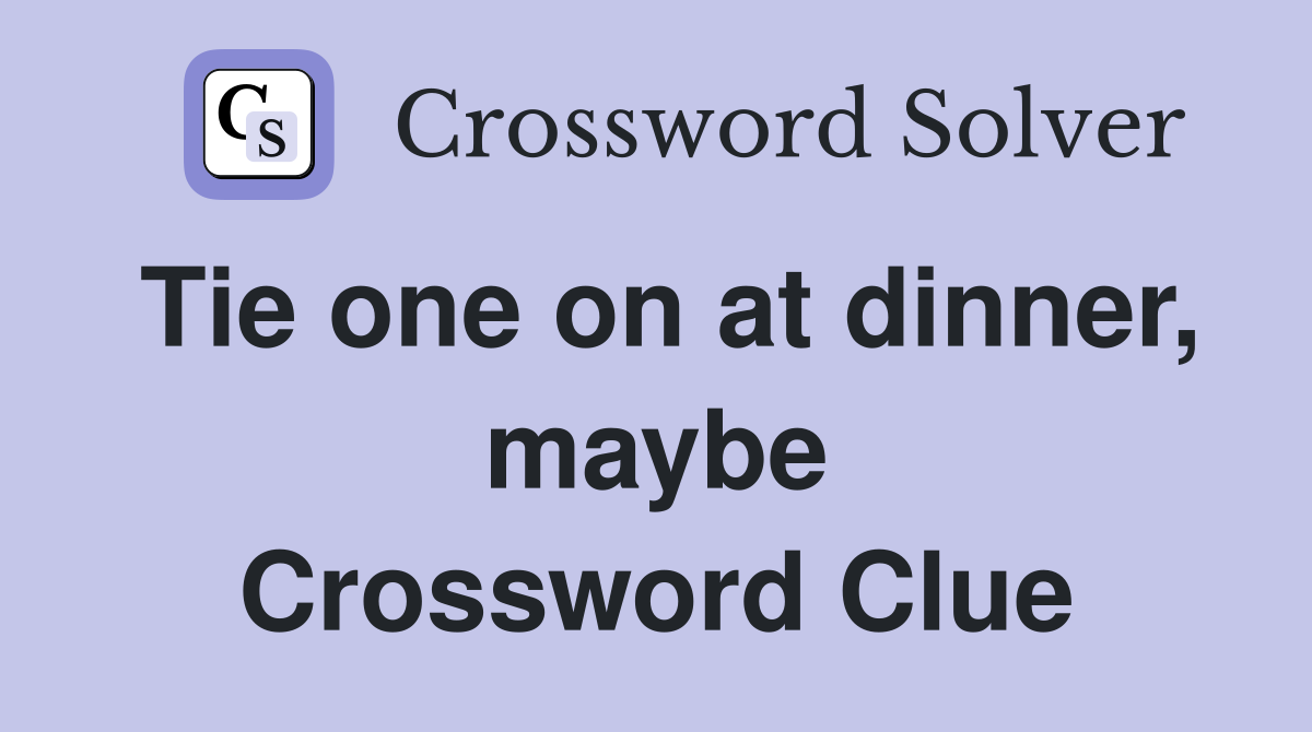 Tie one on at dinner, maybe Crossword Clue