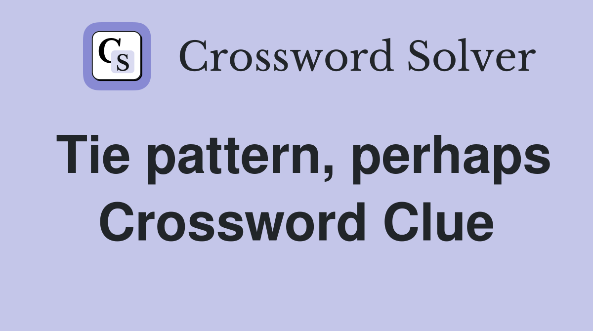 Tie pattern, perhaps Crossword Clue