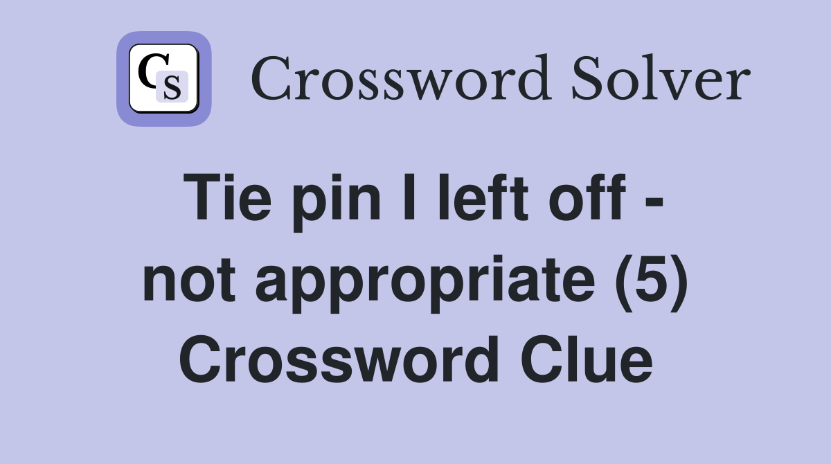 Tie pin I left off - not appropriate (5) Crossword Clue