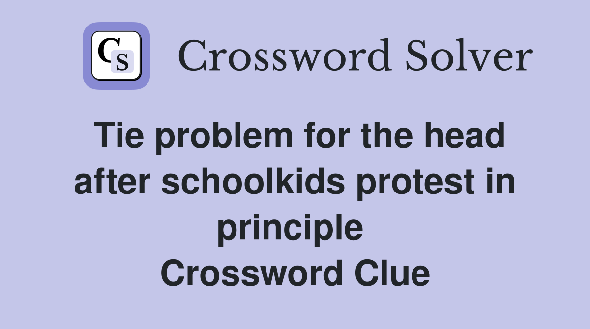 Tie problem for the head after schoolkids protest in principle  Crossword Clue