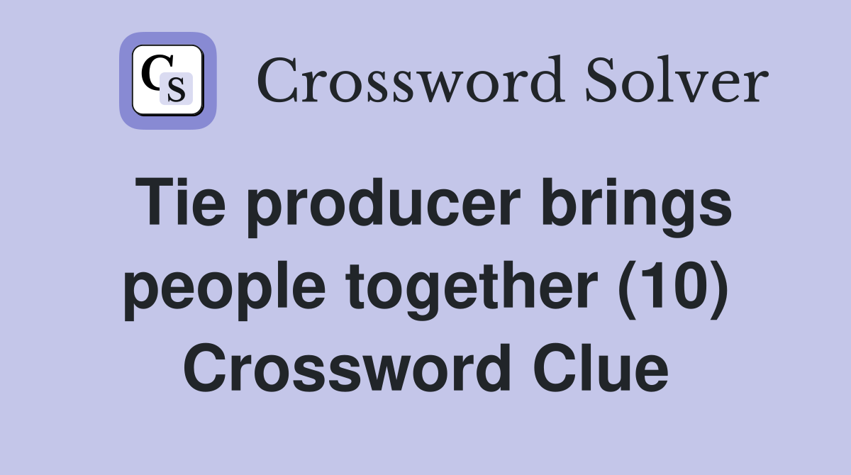 Tie producer brings people together (10) Crossword Clue