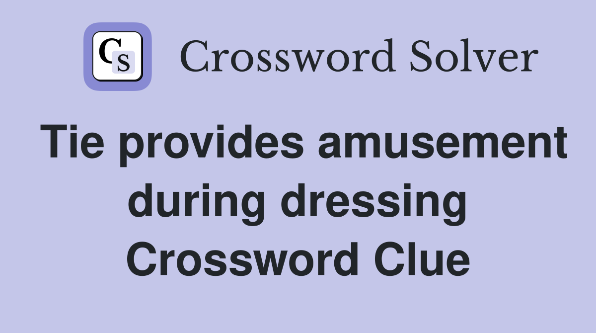 Tie provides amusement during dressing Crossword Clue