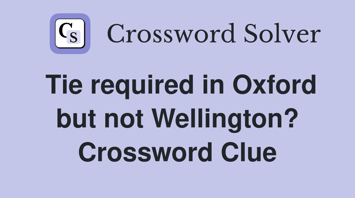 Tie required in Oxford but not Wellington? Crossword Clue
