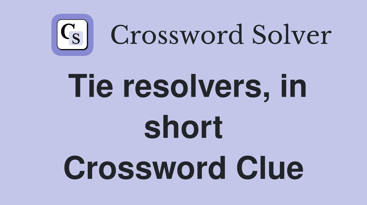 Tie resolvers, in short Crossword Clue