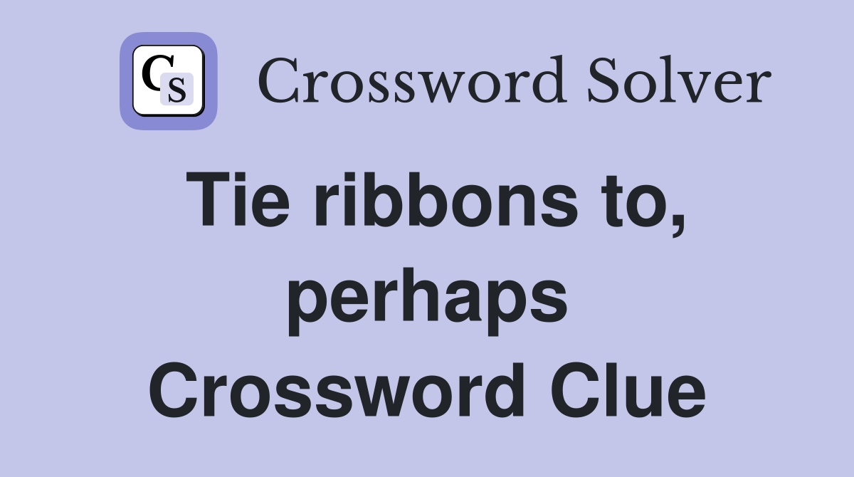 Tie ribbons to, perhaps Crossword Clue