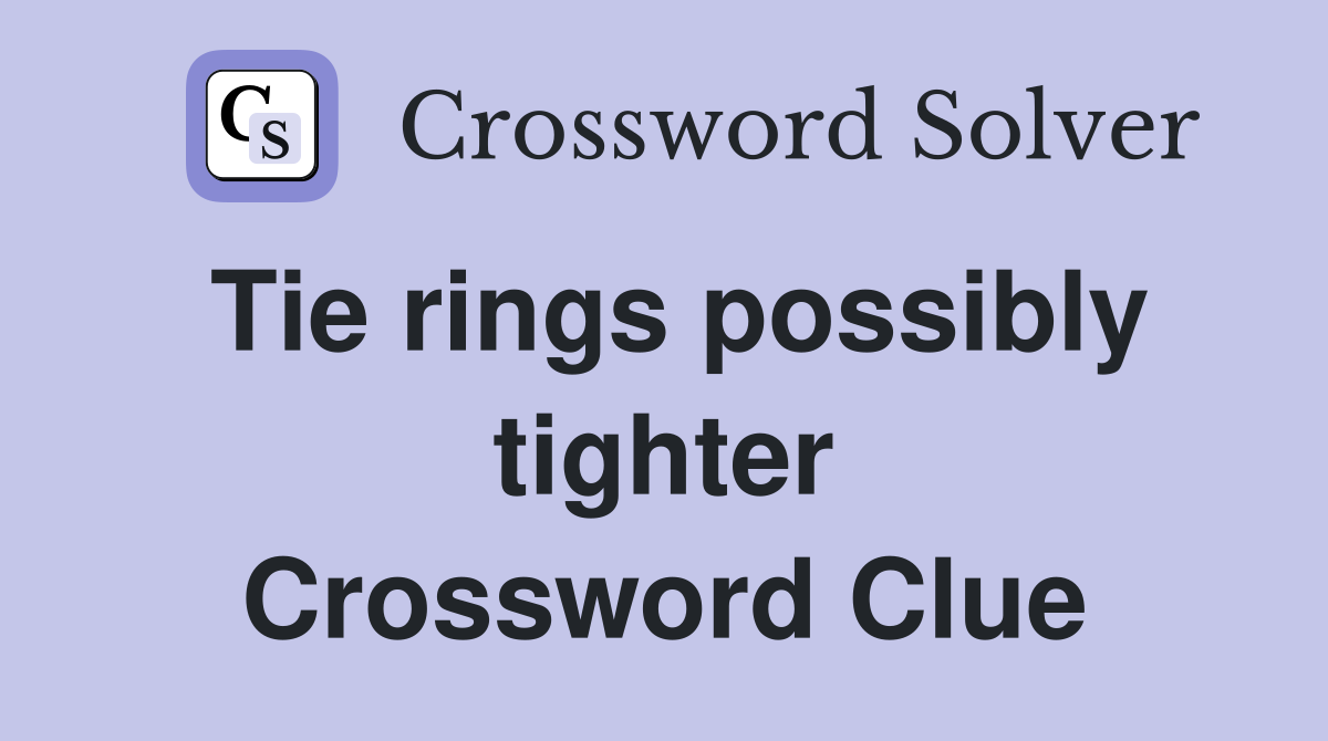 Tie rings possibly tighter Crossword Clue