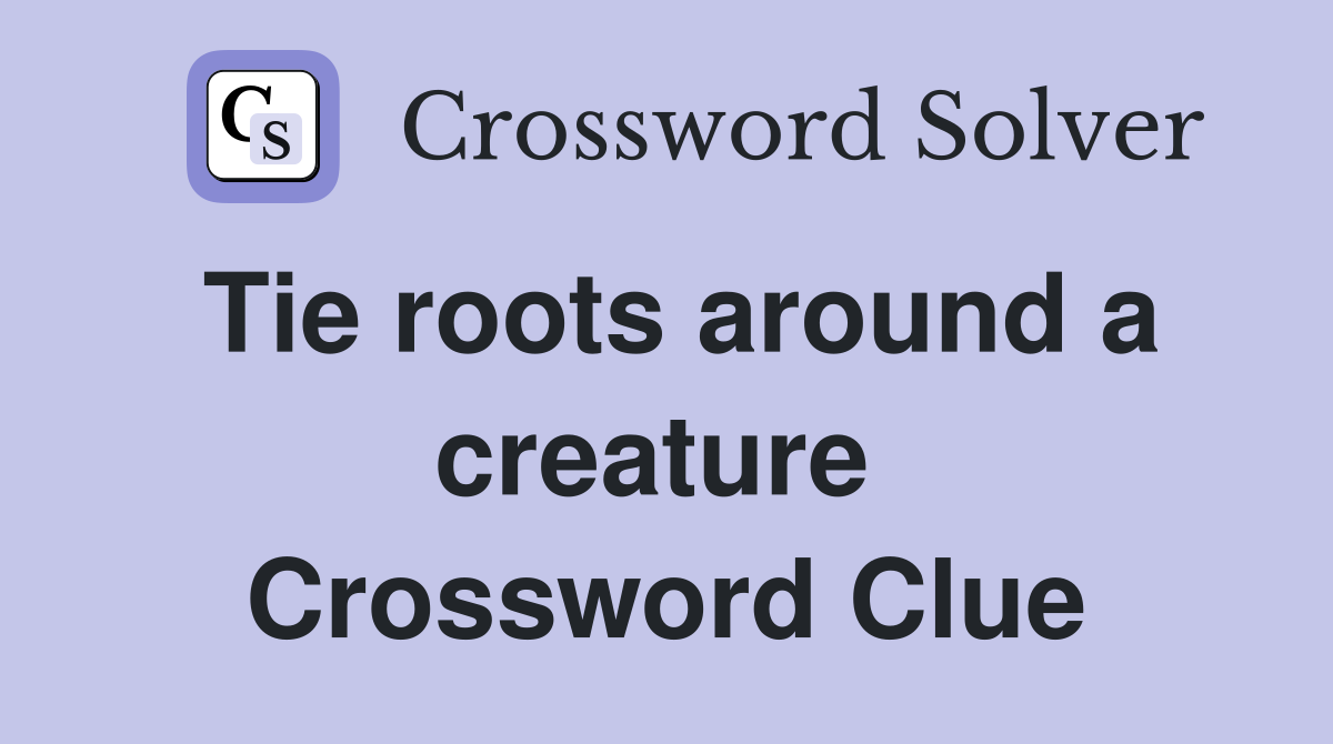 Tie roots around a creature  Crossword Clue
