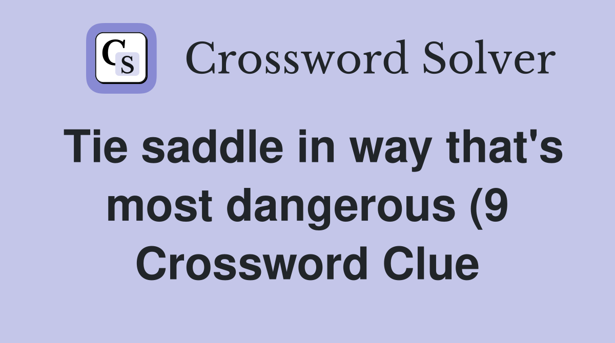 Tie saddle in way that #39 s most dangerous (9) Crossword Clue Answers Tie saddle in way that #39 s most dangerous (9) Crossword Clue Answers
