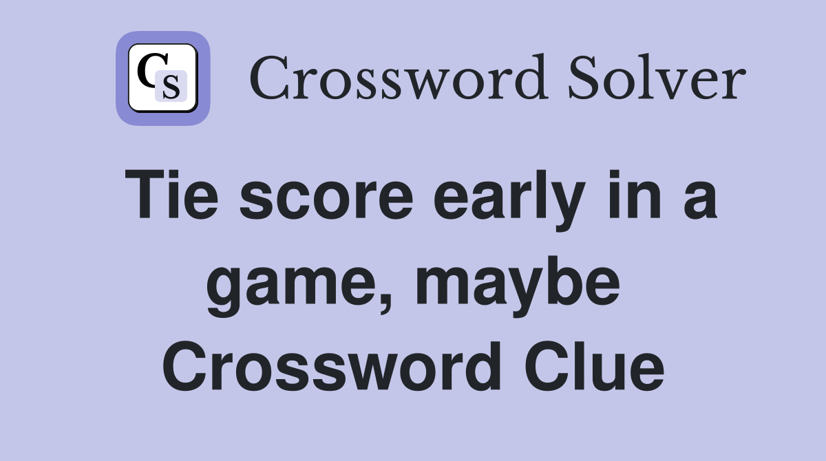 Tie score early in a game, maybe Crossword Clue