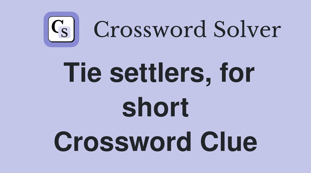 Tie settlers, for short Crossword Clue