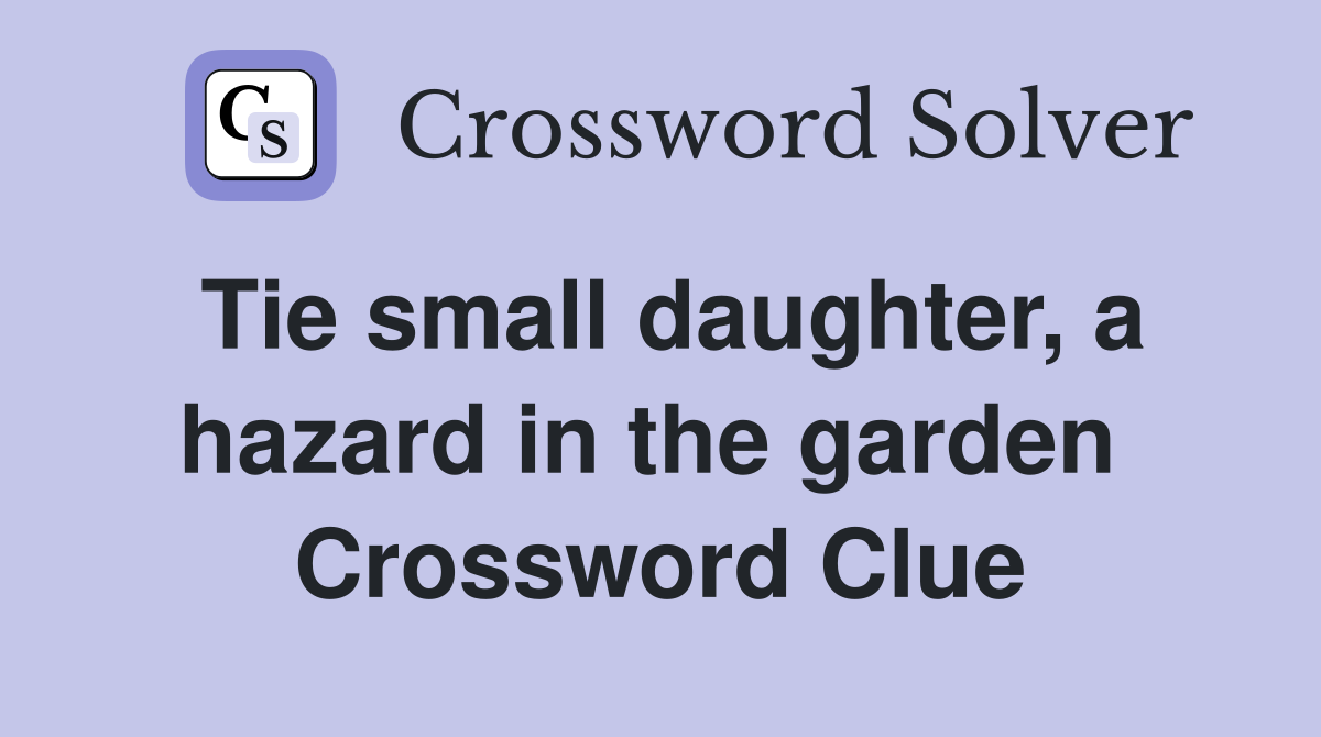 Tie small daughter, a hazard in the garden  Crossword Clue