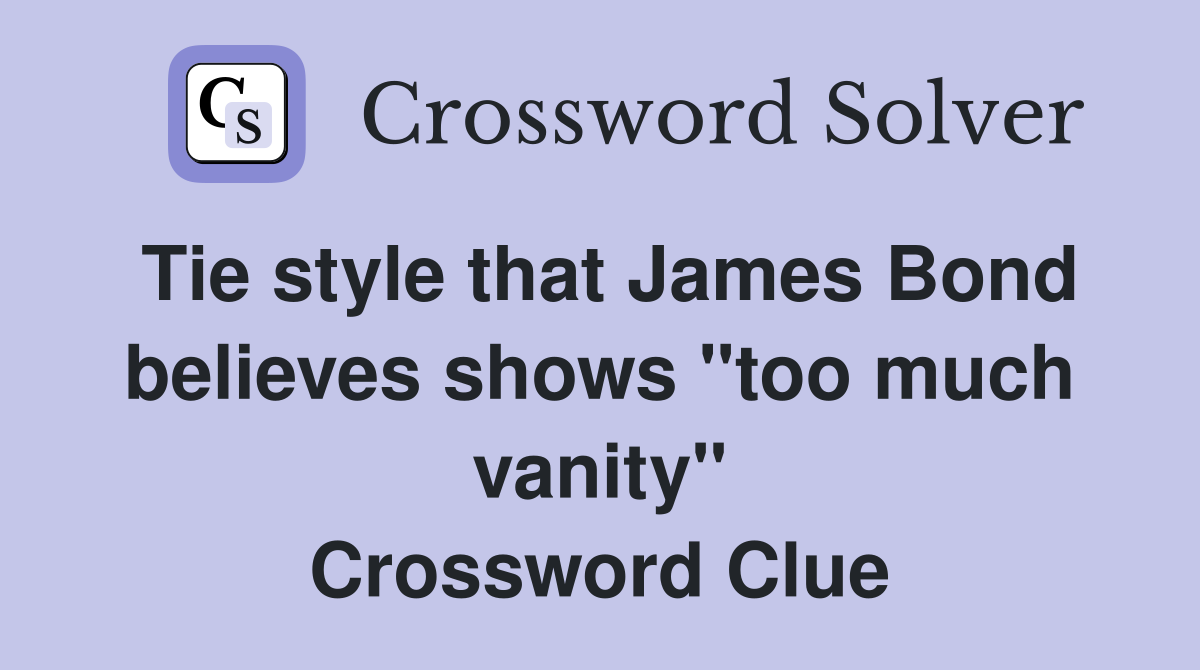 Tie style that James Bond believes shows "too much vanity" Crossword Clue