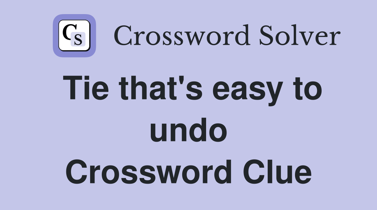 Tie that's easy to undo Crossword Clue