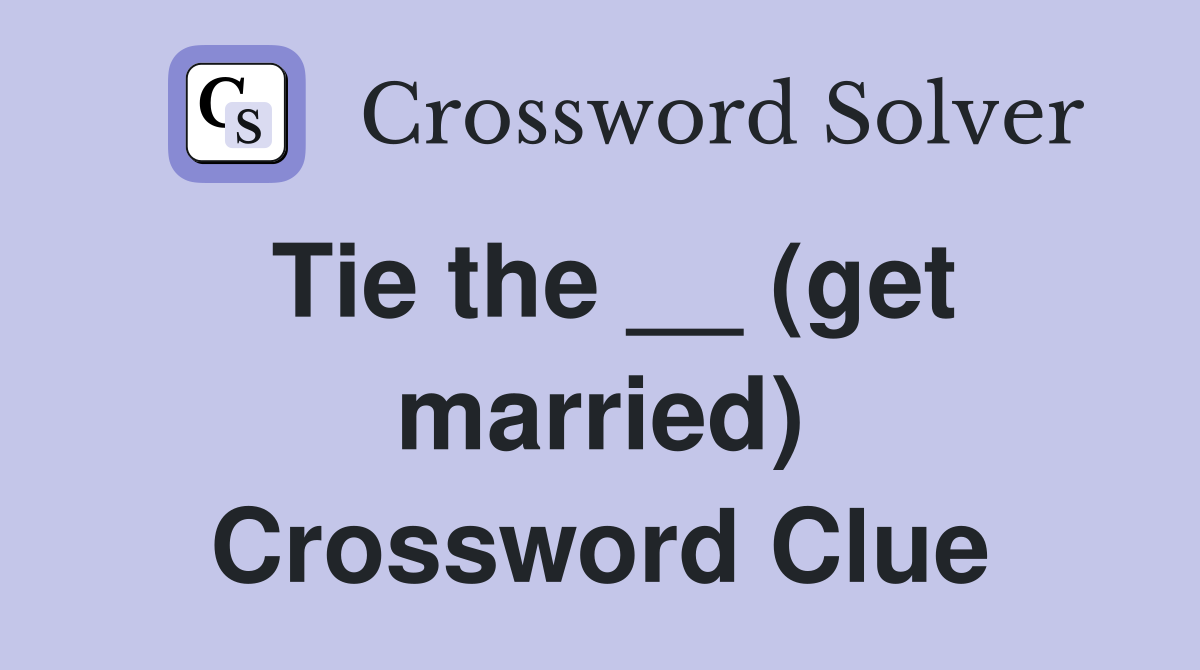 Tie the __ (get married) Crossword Clue