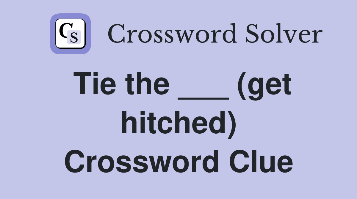 Tie the ___ (get hitched) Crossword Clue