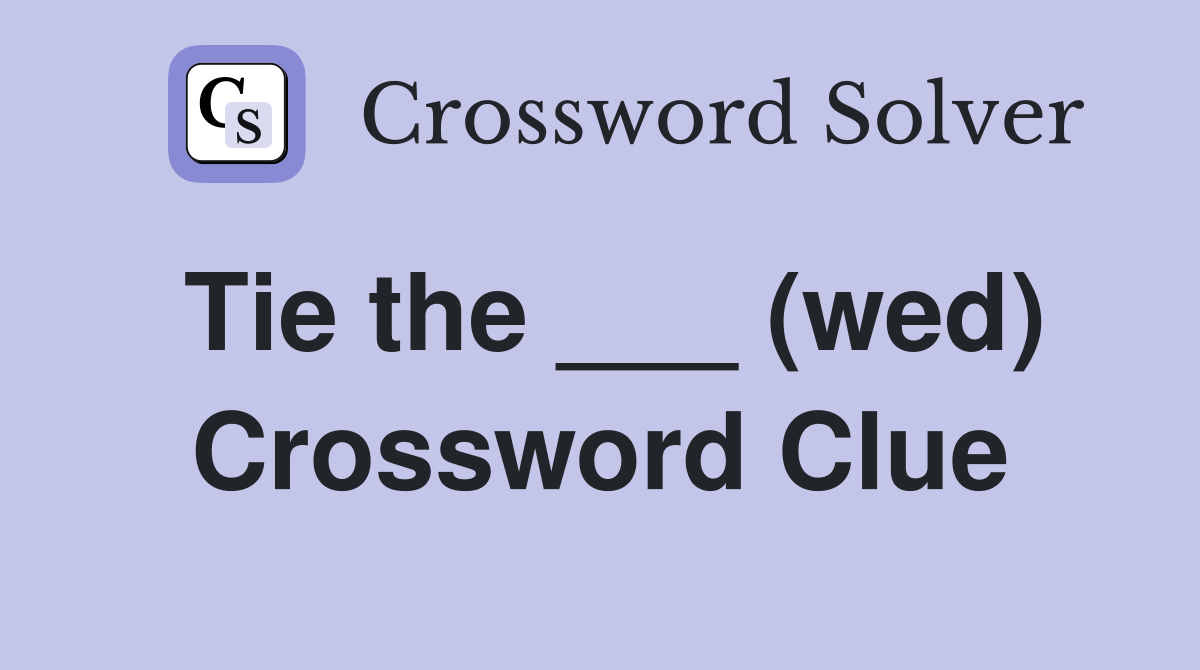Tie the ___ (wed) Crossword Clue