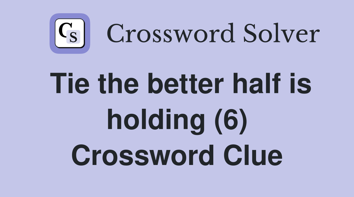 Tie the better half is holding (6) Crossword Clue