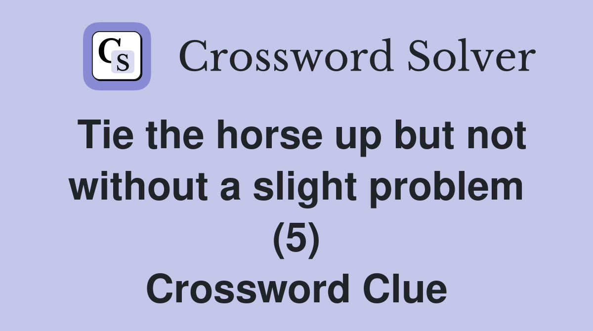 Tie the horse up but not without a slight problem (5) Crossword Clue