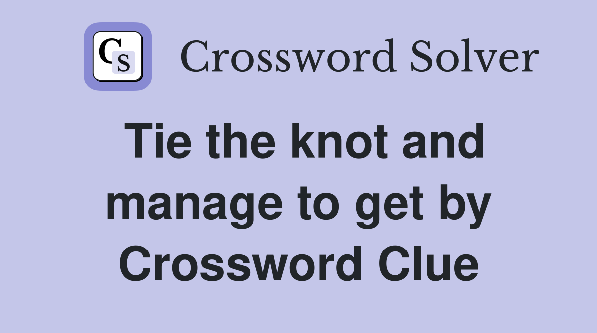 Tie the knot and manage to get by Crossword Clue