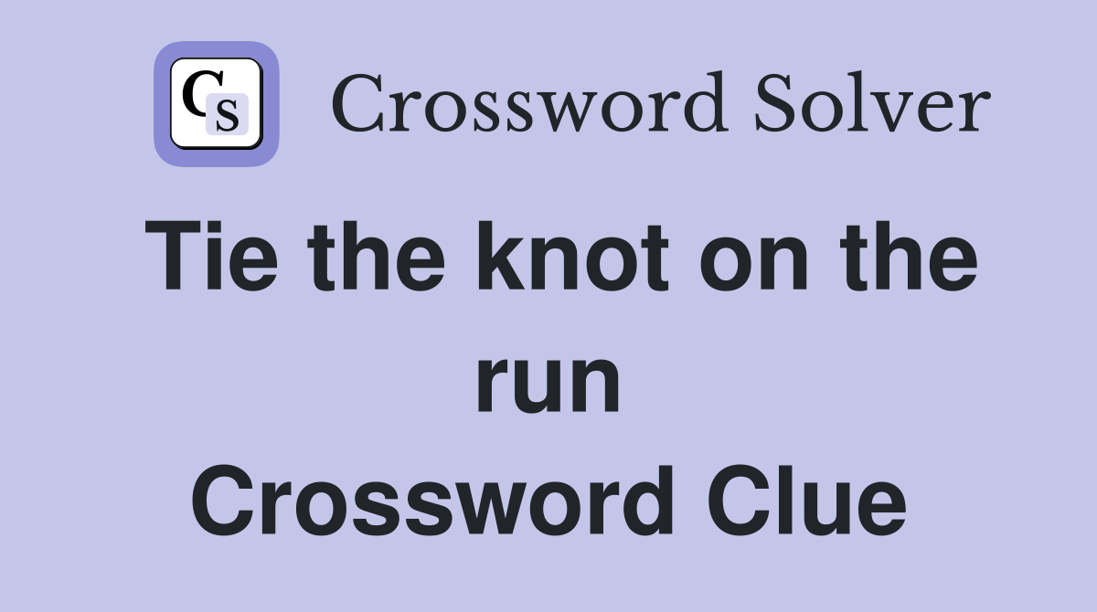 Tie the knot on the run Crossword Clue