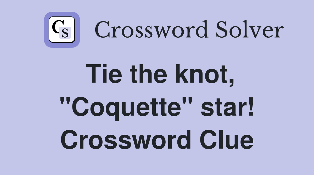 Tie the knot, "Coquette" star! Crossword Clue