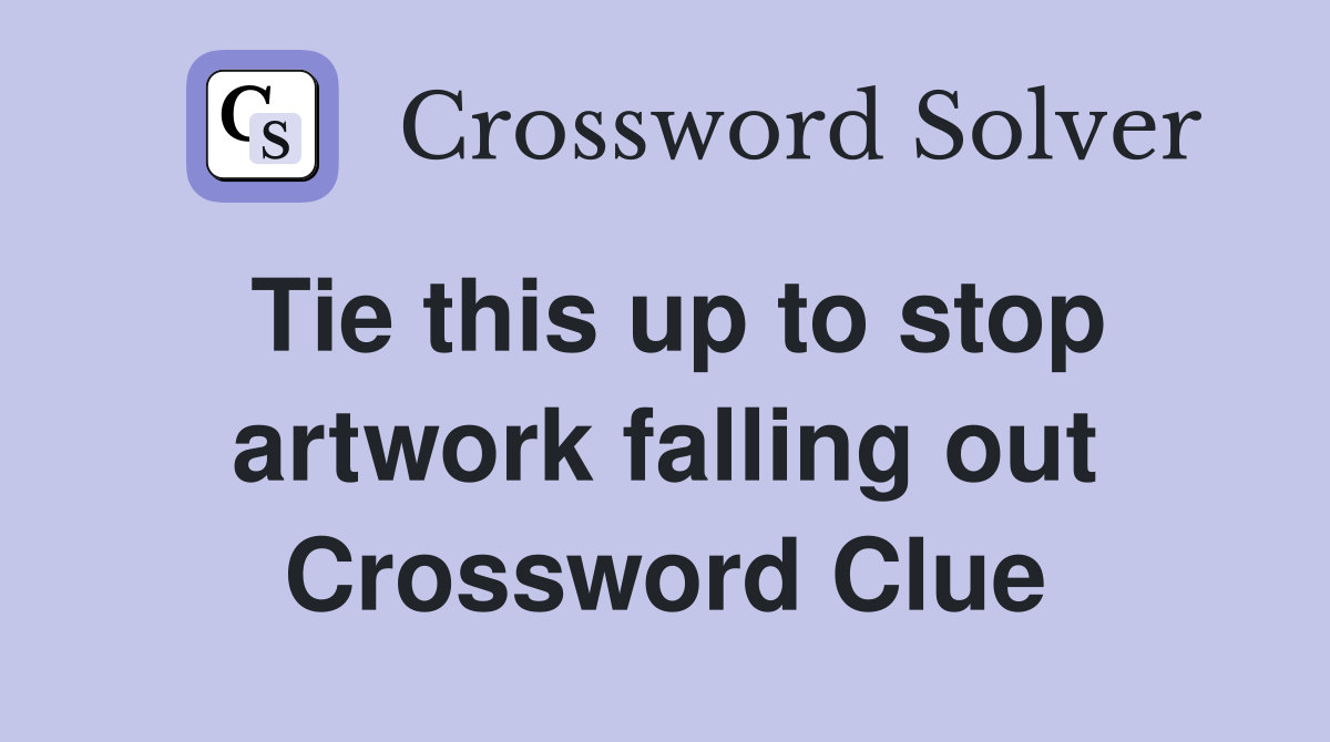 Tie this up to stop artwork falling out Crossword Clue