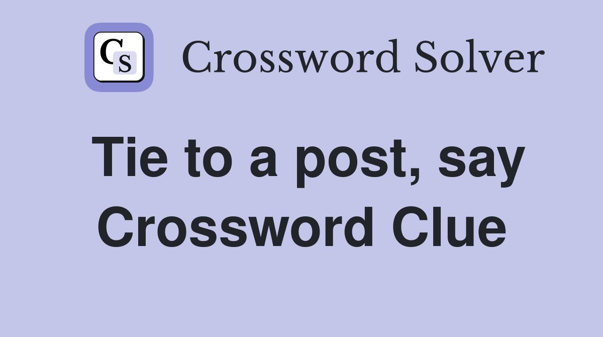 Tie to a post, say Crossword Clue